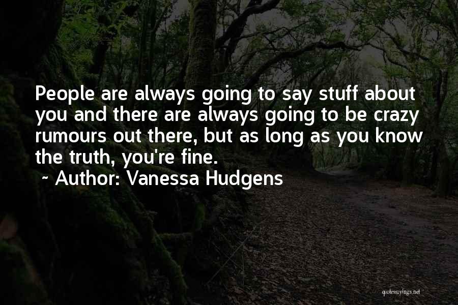 Vanessa Hudgens Quotes: People Are Always Going To Say Stuff About You And There Are Always Going To Be Crazy Rumours Out There,