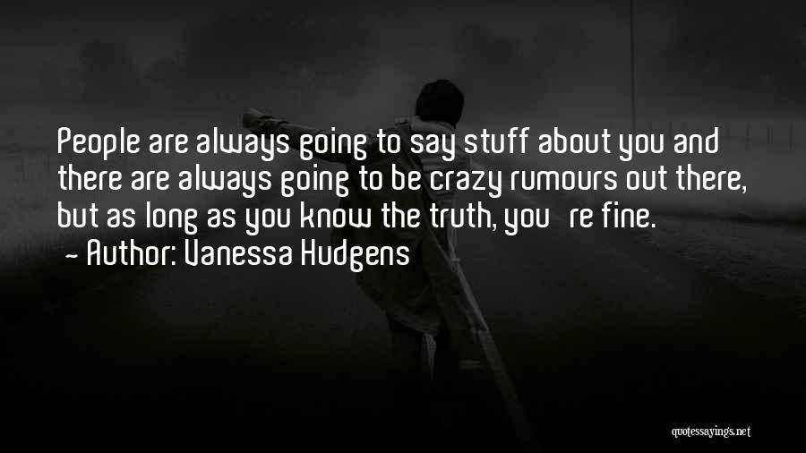 Vanessa Hudgens Quotes: People Are Always Going To Say Stuff About You And There Are Always Going To Be Crazy Rumours Out There,