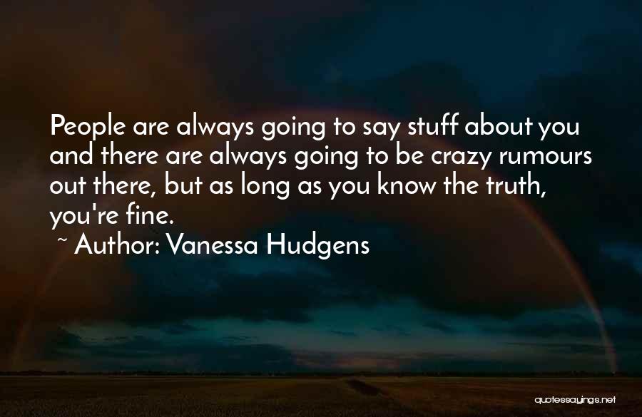 Vanessa Hudgens Quotes: People Are Always Going To Say Stuff About You And There Are Always Going To Be Crazy Rumours Out There,