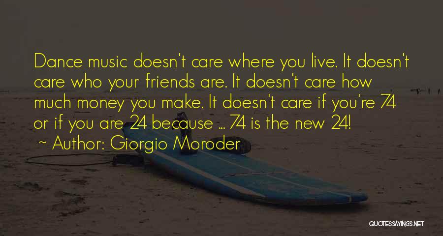 Giorgio Moroder Quotes: Dance Music Doesn't Care Where You Live. It Doesn't Care Who Your Friends Are. It Doesn't Care How Much Money