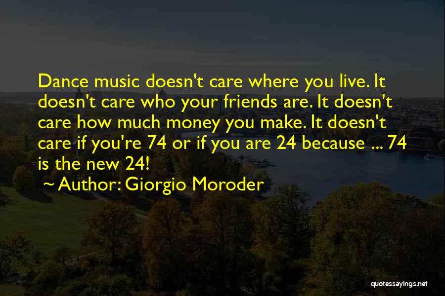 Giorgio Moroder Quotes: Dance Music Doesn't Care Where You Live. It Doesn't Care Who Your Friends Are. It Doesn't Care How Much Money