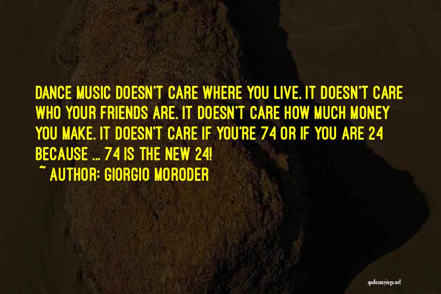 Giorgio Moroder Quotes: Dance Music Doesn't Care Where You Live. It Doesn't Care Who Your Friends Are. It Doesn't Care How Much Money