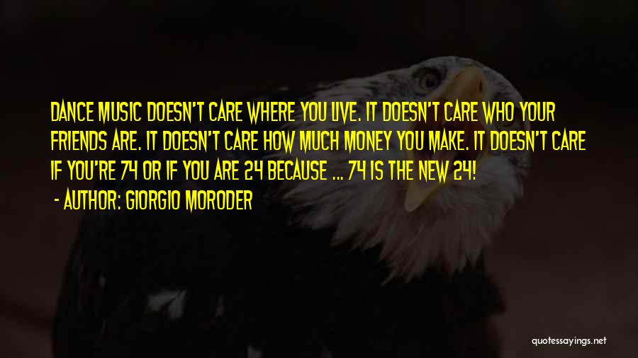 Giorgio Moroder Quotes: Dance Music Doesn't Care Where You Live. It Doesn't Care Who Your Friends Are. It Doesn't Care How Much Money