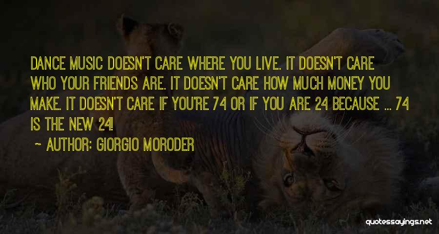 Giorgio Moroder Quotes: Dance Music Doesn't Care Where You Live. It Doesn't Care Who Your Friends Are. It Doesn't Care How Much Money