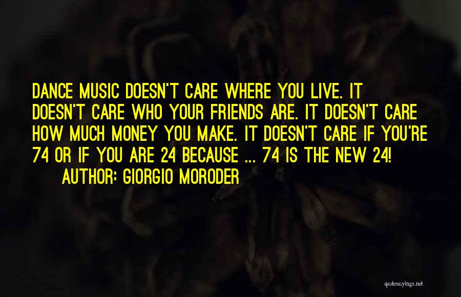 Giorgio Moroder Quotes: Dance Music Doesn't Care Where You Live. It Doesn't Care Who Your Friends Are. It Doesn't Care How Much Money