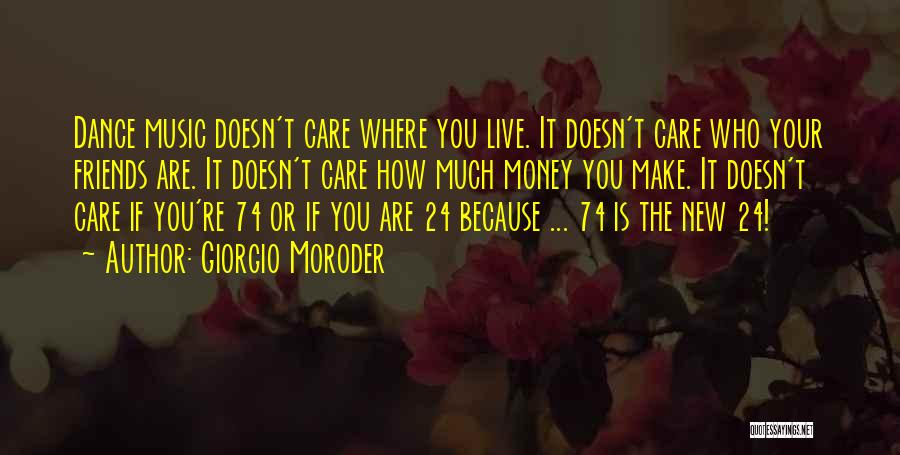 Giorgio Moroder Quotes: Dance Music Doesn't Care Where You Live. It Doesn't Care Who Your Friends Are. It Doesn't Care How Much Money