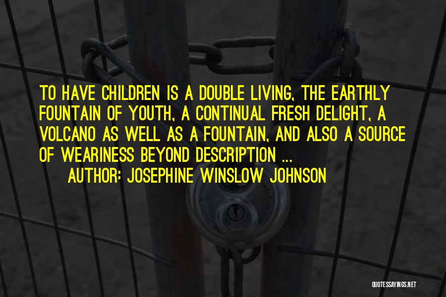 Josephine Winslow Johnson Quotes: To Have Children Is A Double Living, The Earthly Fountain Of Youth, A Continual Fresh Delight, A Volcano As Well