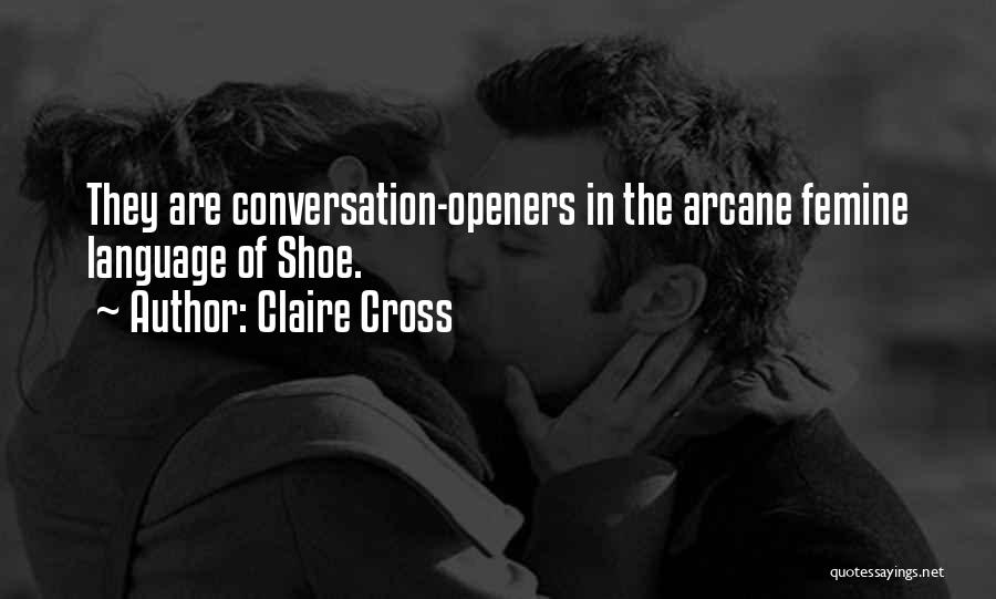 Claire Cross Quotes: They Are Conversation-openers In The Arcane Femine Language Of Shoe.