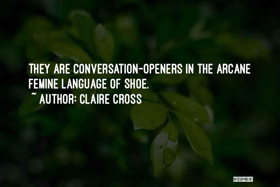 Claire Cross Quotes: They Are Conversation-openers In The Arcane Femine Language Of Shoe.