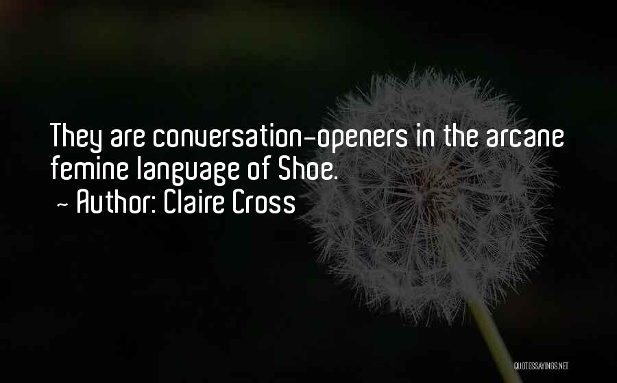 Claire Cross Quotes: They Are Conversation-openers In The Arcane Femine Language Of Shoe.