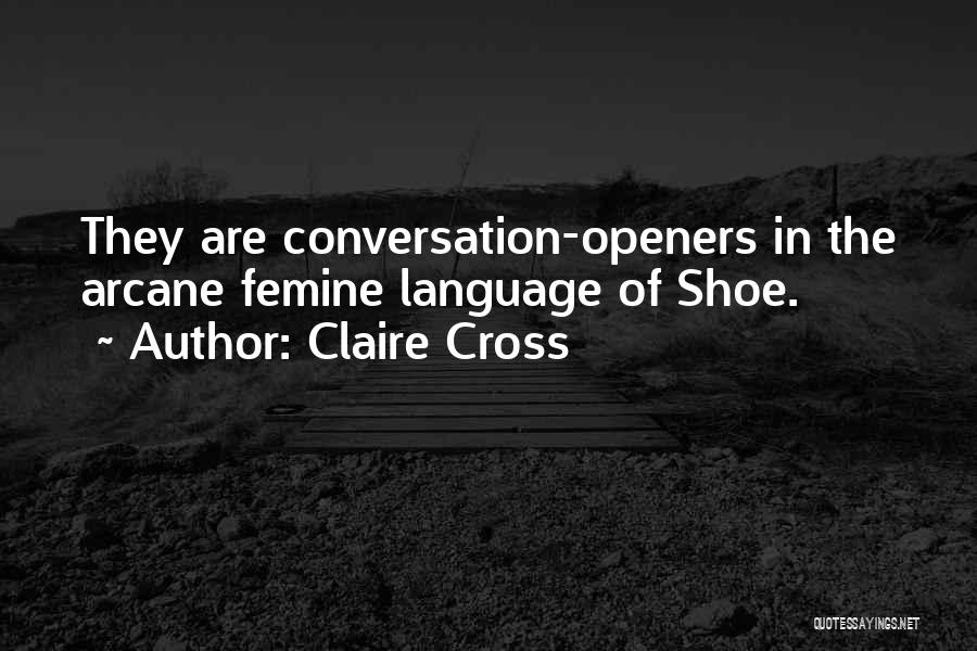 Claire Cross Quotes: They Are Conversation-openers In The Arcane Femine Language Of Shoe.