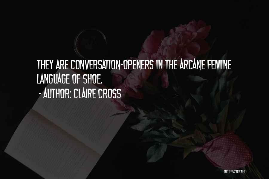Claire Cross Quotes: They Are Conversation-openers In The Arcane Femine Language Of Shoe.