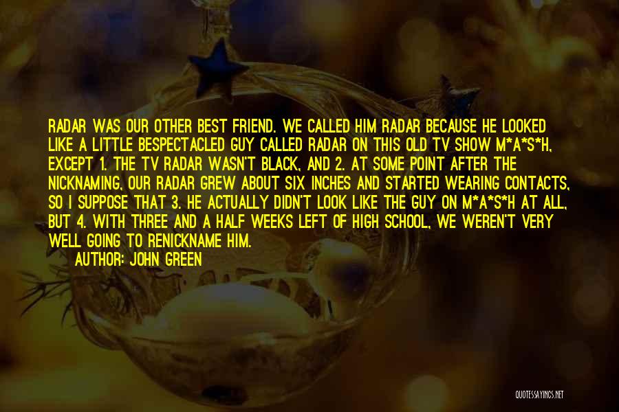 John Green Quotes: Radar Was Our Other Best Friend. We Called Him Radar Because He Looked Like A Little Bespectacled Guy Called Radar