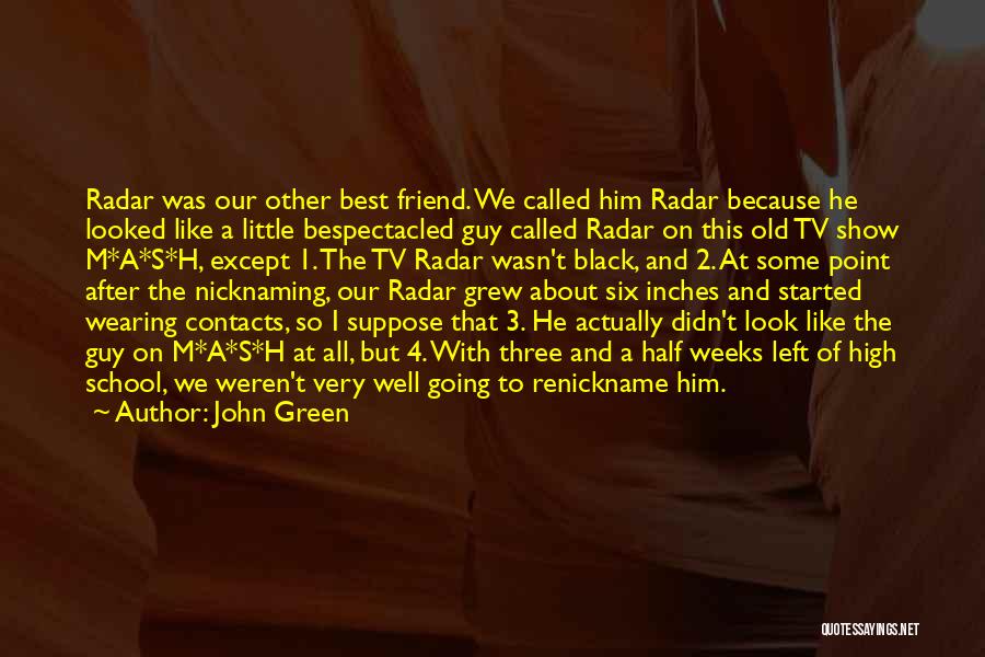 John Green Quotes: Radar Was Our Other Best Friend. We Called Him Radar Because He Looked Like A Little Bespectacled Guy Called Radar