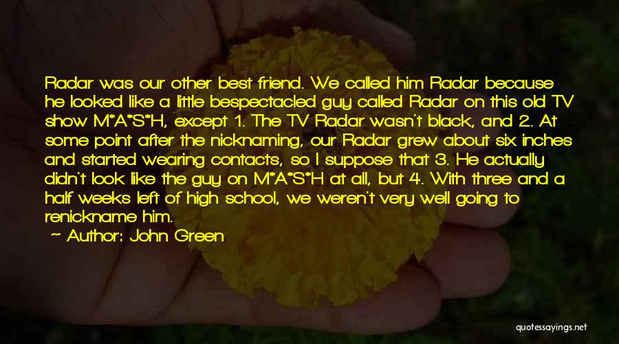 John Green Quotes: Radar Was Our Other Best Friend. We Called Him Radar Because He Looked Like A Little Bespectacled Guy Called Radar