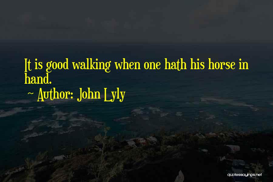 John Lyly Quotes: It Is Good Walking When One Hath His Horse In Hand.