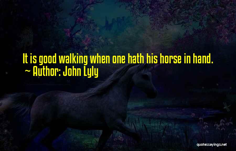 John Lyly Quotes: It Is Good Walking When One Hath His Horse In Hand.