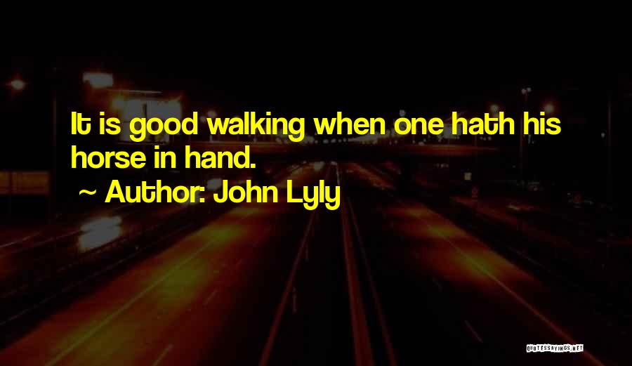 John Lyly Quotes: It Is Good Walking When One Hath His Horse In Hand.