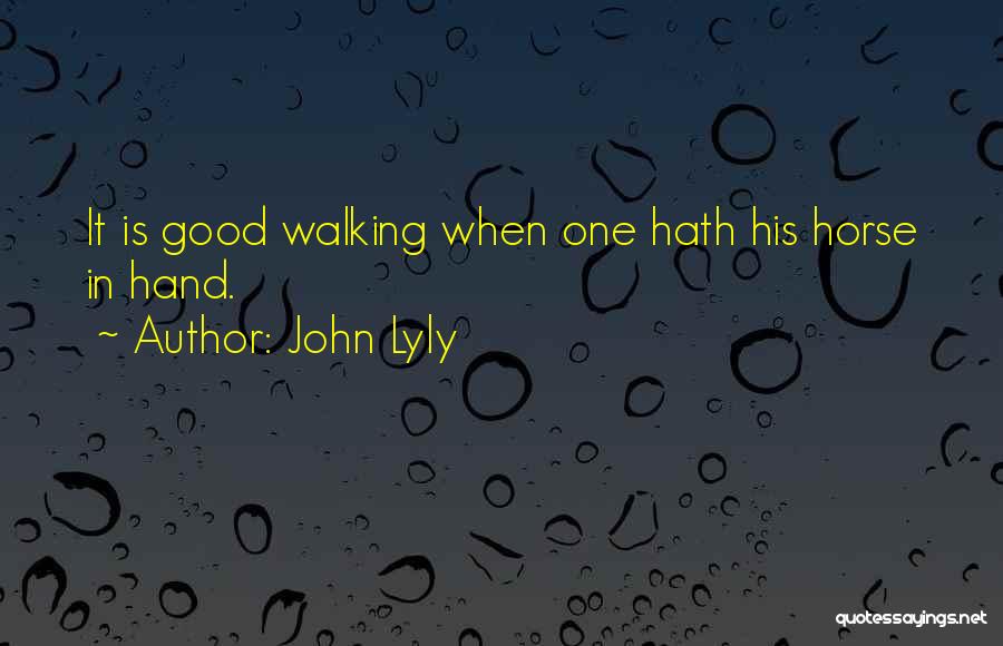 John Lyly Quotes: It Is Good Walking When One Hath His Horse In Hand.