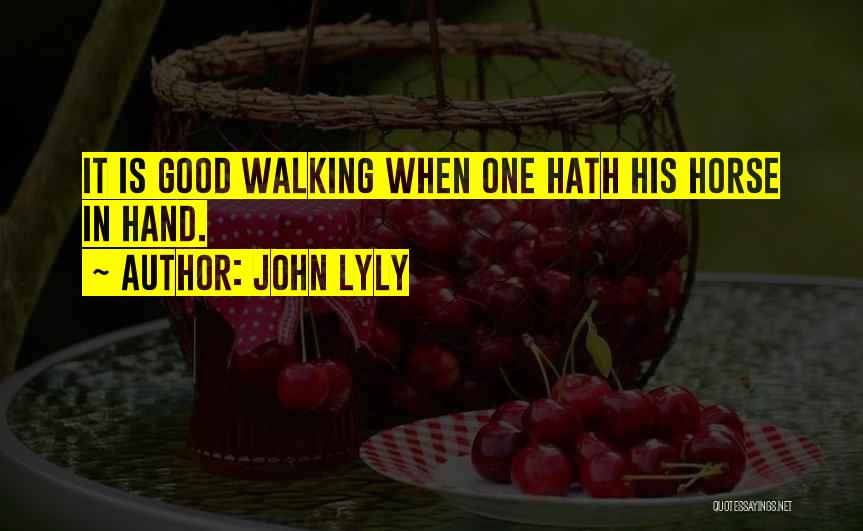 John Lyly Quotes: It Is Good Walking When One Hath His Horse In Hand.
