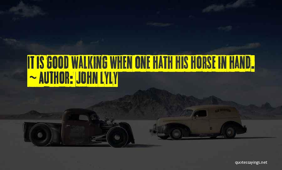 John Lyly Quotes: It Is Good Walking When One Hath His Horse In Hand.