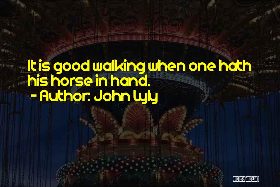 John Lyly Quotes: It Is Good Walking When One Hath His Horse In Hand.