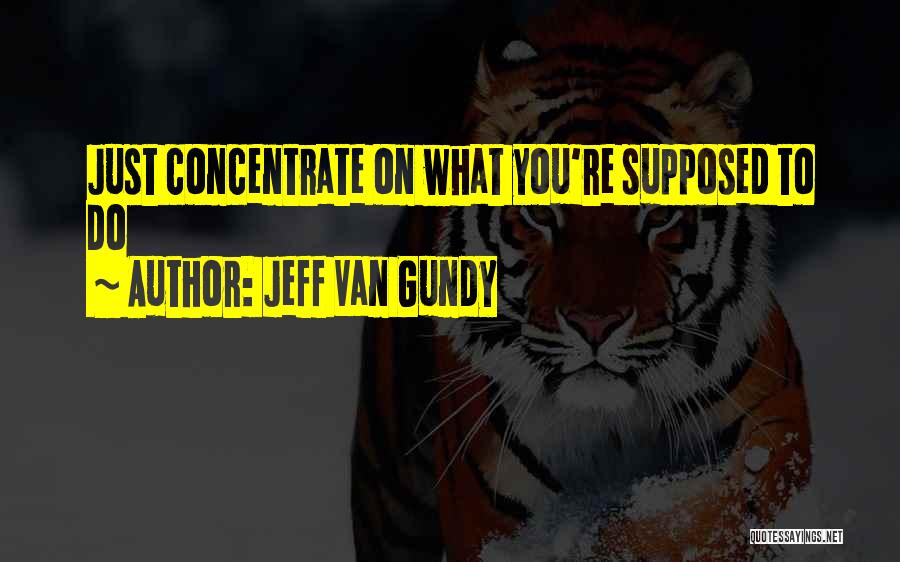 Jeff Van Gundy Quotes: Just Concentrate On What You're Supposed To Do