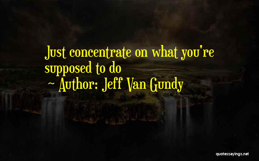 Jeff Van Gundy Quotes: Just Concentrate On What You're Supposed To Do