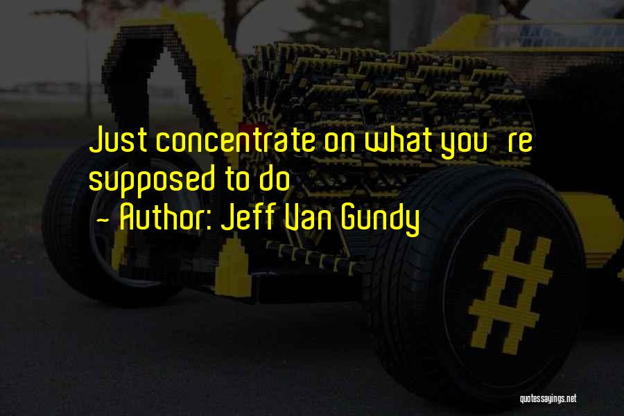 Jeff Van Gundy Quotes: Just Concentrate On What You're Supposed To Do