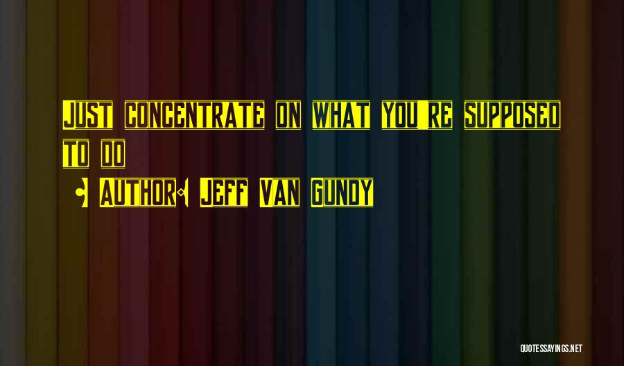 Jeff Van Gundy Quotes: Just Concentrate On What You're Supposed To Do