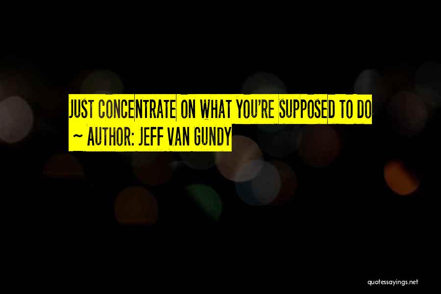 Jeff Van Gundy Quotes: Just Concentrate On What You're Supposed To Do