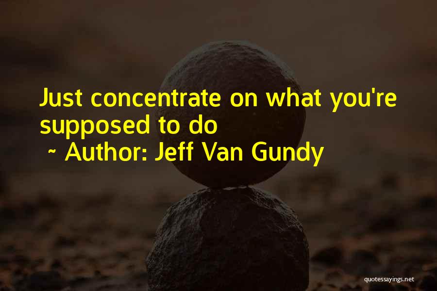 Jeff Van Gundy Quotes: Just Concentrate On What You're Supposed To Do