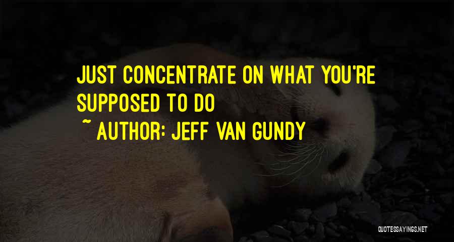 Jeff Van Gundy Quotes: Just Concentrate On What You're Supposed To Do