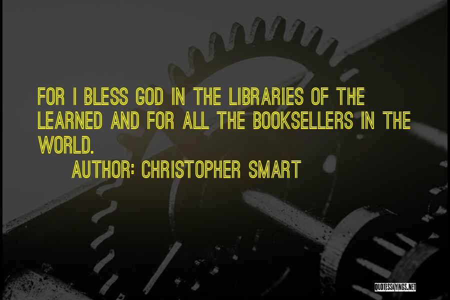 Christopher Smart Quotes: For I Bless God In The Libraries Of The Learned And For All The Booksellers In The World.