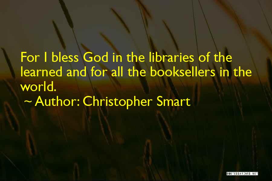 Christopher Smart Quotes: For I Bless God In The Libraries Of The Learned And For All The Booksellers In The World.