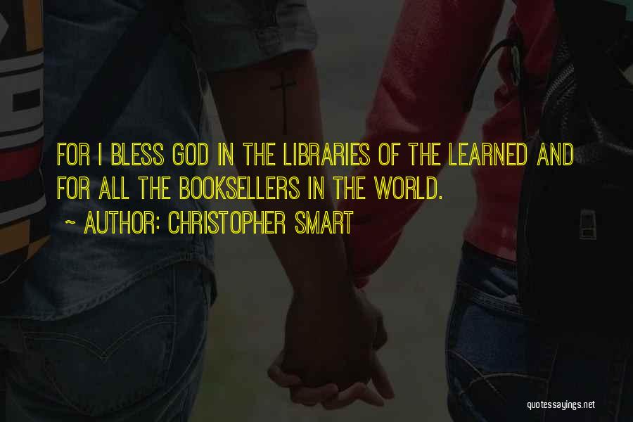 Christopher Smart Quotes: For I Bless God In The Libraries Of The Learned And For All The Booksellers In The World.