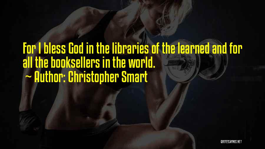 Christopher Smart Quotes: For I Bless God In The Libraries Of The Learned And For All The Booksellers In The World.