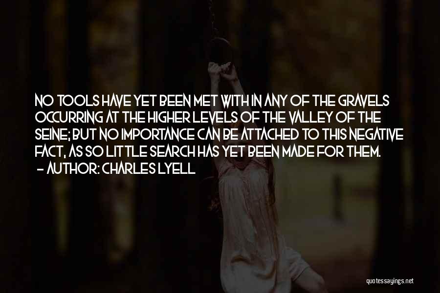 Charles Lyell Quotes: No Tools Have Yet Been Met With In Any Of The Gravels Occurring At The Higher Levels Of The Valley