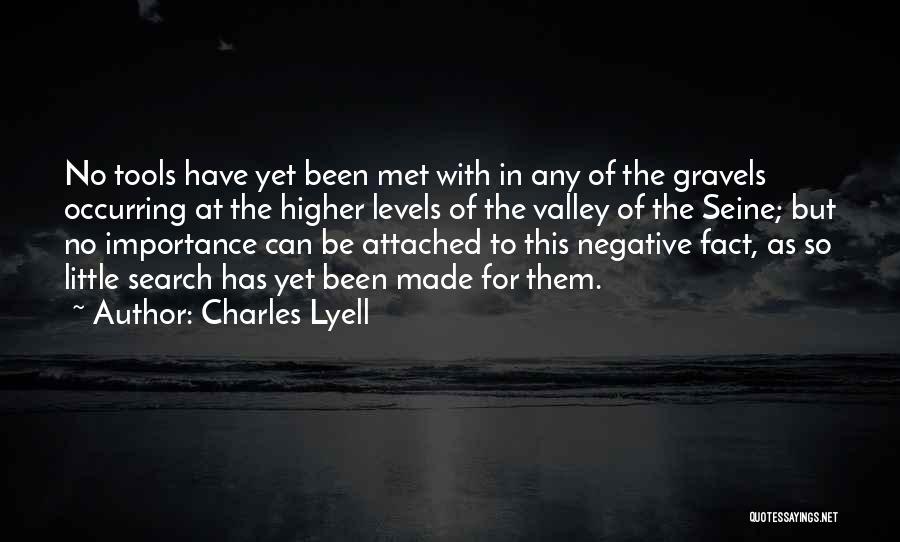 Charles Lyell Quotes: No Tools Have Yet Been Met With In Any Of The Gravels Occurring At The Higher Levels Of The Valley