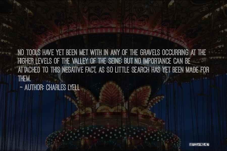 Charles Lyell Quotes: No Tools Have Yet Been Met With In Any Of The Gravels Occurring At The Higher Levels Of The Valley