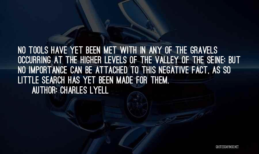 Charles Lyell Quotes: No Tools Have Yet Been Met With In Any Of The Gravels Occurring At The Higher Levels Of The Valley