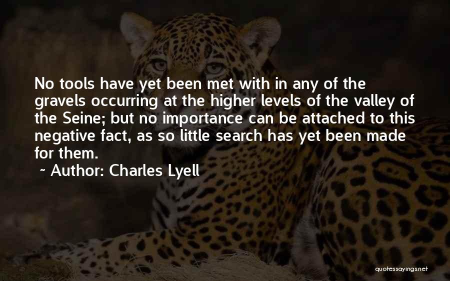 Charles Lyell Quotes: No Tools Have Yet Been Met With In Any Of The Gravels Occurring At The Higher Levels Of The Valley