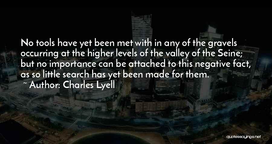 Charles Lyell Quotes: No Tools Have Yet Been Met With In Any Of The Gravels Occurring At The Higher Levels Of The Valley