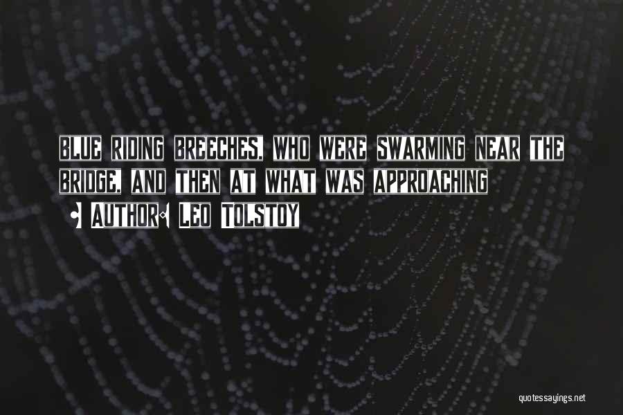 Leo Tolstoy Quotes: Blue Riding Breeches, Who Were Swarming Near The Bridge, And Then At What Was Approaching