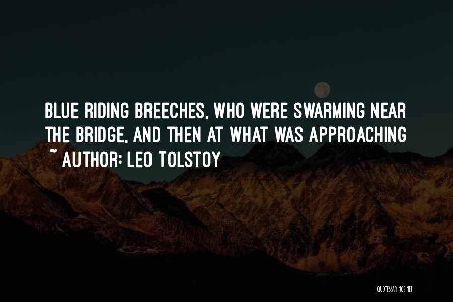 Leo Tolstoy Quotes: Blue Riding Breeches, Who Were Swarming Near The Bridge, And Then At What Was Approaching