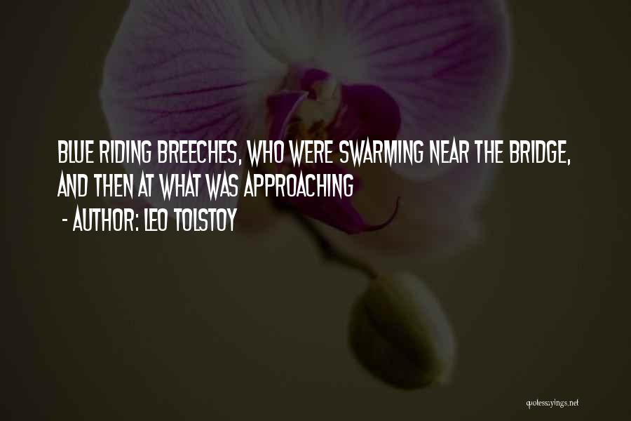 Leo Tolstoy Quotes: Blue Riding Breeches, Who Were Swarming Near The Bridge, And Then At What Was Approaching