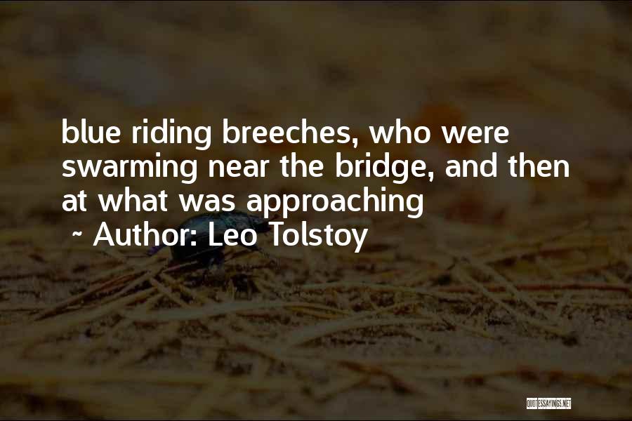Leo Tolstoy Quotes: Blue Riding Breeches, Who Were Swarming Near The Bridge, And Then At What Was Approaching