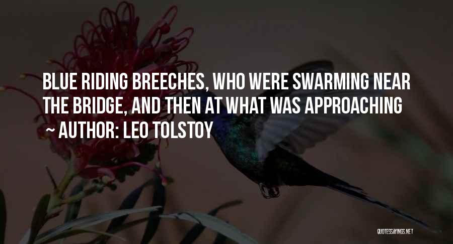 Leo Tolstoy Quotes: Blue Riding Breeches, Who Were Swarming Near The Bridge, And Then At What Was Approaching