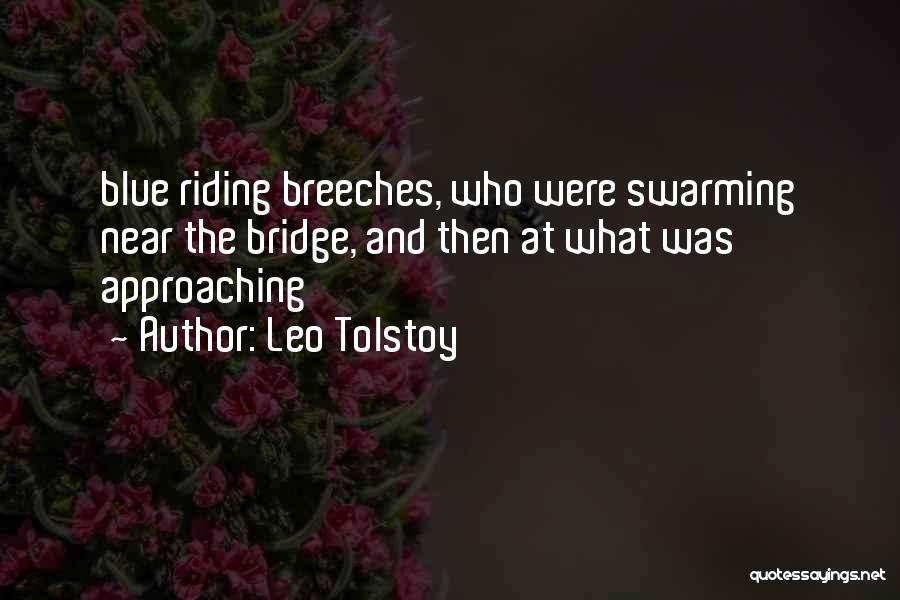 Leo Tolstoy Quotes: Blue Riding Breeches, Who Were Swarming Near The Bridge, And Then At What Was Approaching