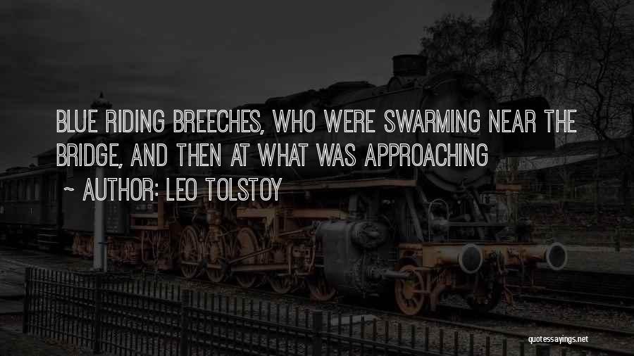Leo Tolstoy Quotes: Blue Riding Breeches, Who Were Swarming Near The Bridge, And Then At What Was Approaching